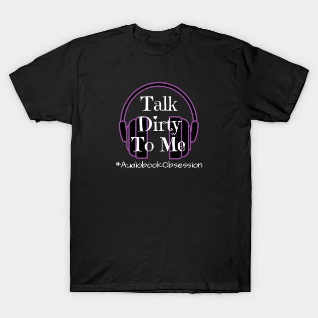 Talk Dirty To Me T-Shirt by AudiobookObsession